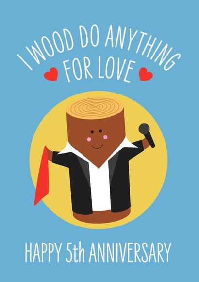 Cute Wood Anniversary Card - 5 Years - I Wood Do Anything For Love created by Frankie Jackson