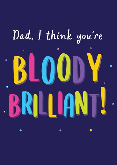Dad, I think you're bloody brilliant! Card for Dad. created by This is Awesome