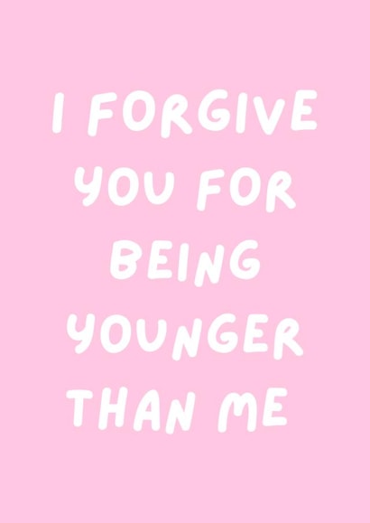 Funny Birthday Card - I Forgive You For Being Younger Than Me created by SJdesigns