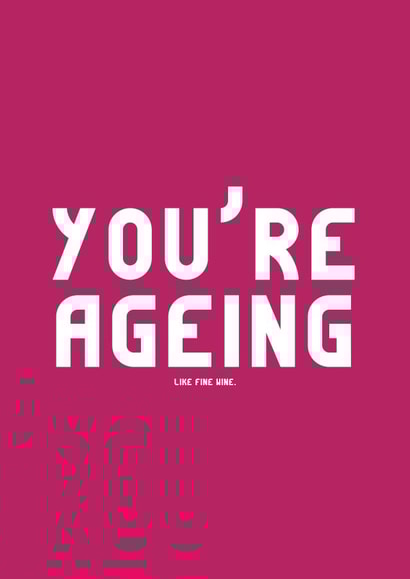 You're Ageing (Like Fine Wine)  created by Kazvare Made It