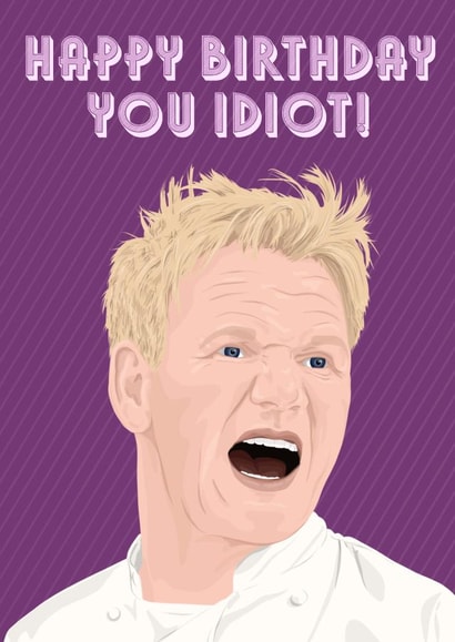 Gordon Ramsay Tough Love Happy Birthday You Idiot created by ttrappartt