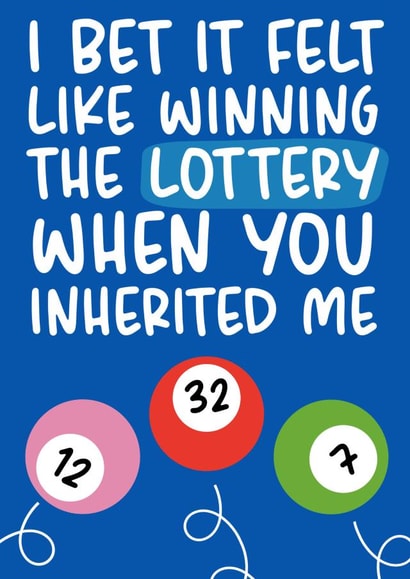 Funny Lottery Fathers Day Card / Birthday Card - Step Dad - I Bet It Felt Like Winning The Lottery When You Inherited Me created by Brogan Thomas