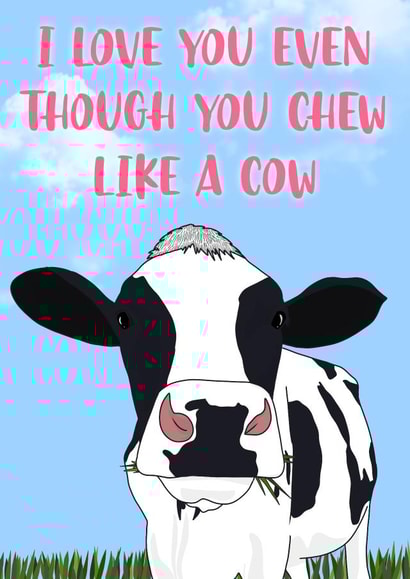 I Love You Even Though You Chew like a Cow created by Pink + Pip