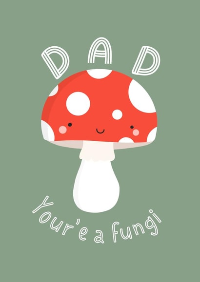 Dad you're a fungi created by Amy Cole