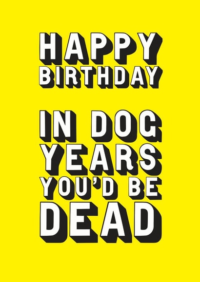 In dog years you'd be dead created by EJF Illustration