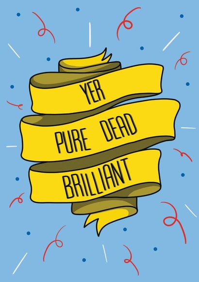 'YER PURE DEAD BRILLIANT' Scottish Card created by Keely Graham