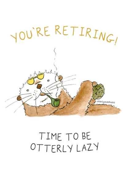 You're Retiring - Time to be Otterly Lazy created by Otterly Madness