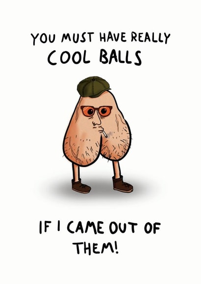 Rude Fathers Day Card / Birthday Card - Dad - Balls - You Must Have Really Cool Balls If I Came Out Of Them created by Cynicards