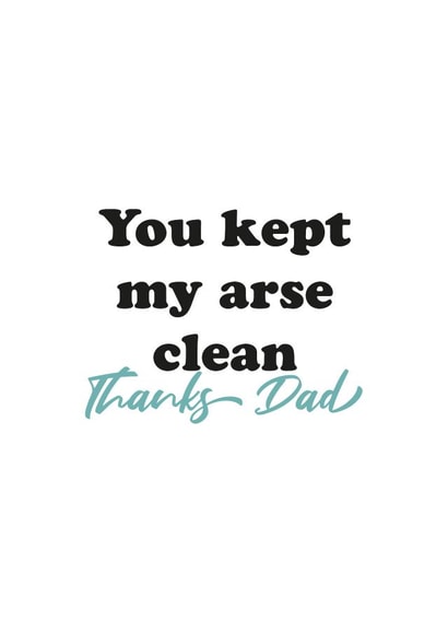 You kept my arse clean fathers day card created by Kieron Haughton