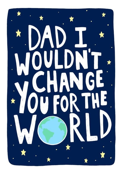 'Dad I Wouldn’t Change You For The World' Father’s Day Card created by EmilyKateCo