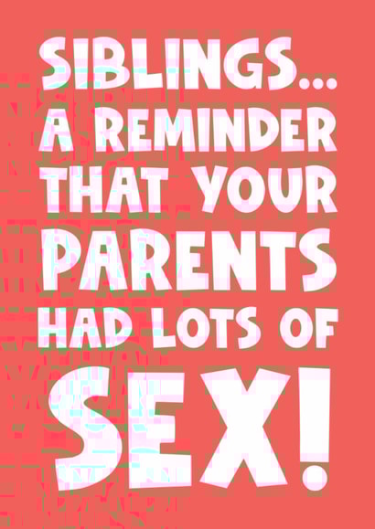 Siblings a reminder that your parents had lots of sex created by Naomi Park