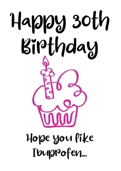 Happy 30th Birthday Hope You Like Ibuprofen created by LOLCARDZ