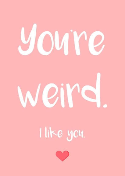 You're Weird, I Like You created by Emma Holmes