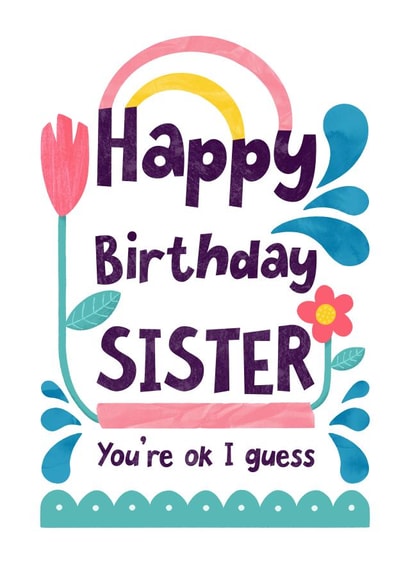 Happy Birthday Sister, You're Ok I guess created by Katherine Lynas