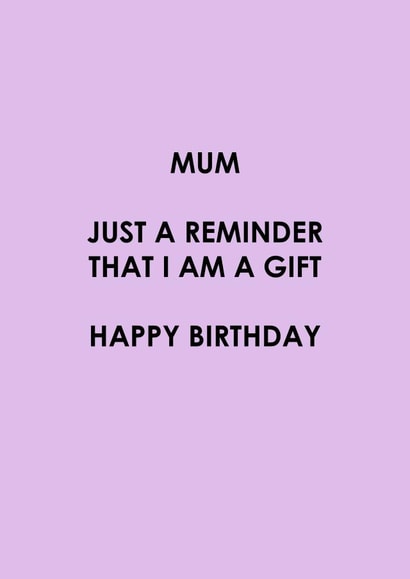 Cheeky Birthday Card - Mum - Just A Reminder That I Am A Gift created by Roxy Doodles