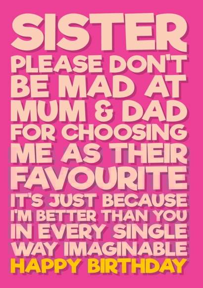Funny Birthday card for your Sister letting her know you are better. created by Blind Faith
