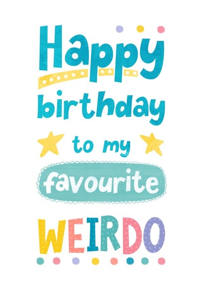 Happy Birthday To My Favourite Weirdo created by Katherine Lynas