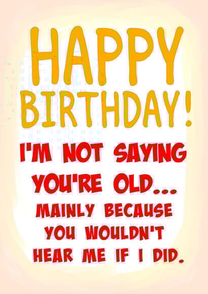 Not saying you're old, because you wouldn't hear me if I did created by Sue Dohnim Designs