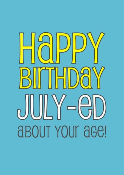 Happy Birthday July-ed about your age! created by Doodle Dot Design Co