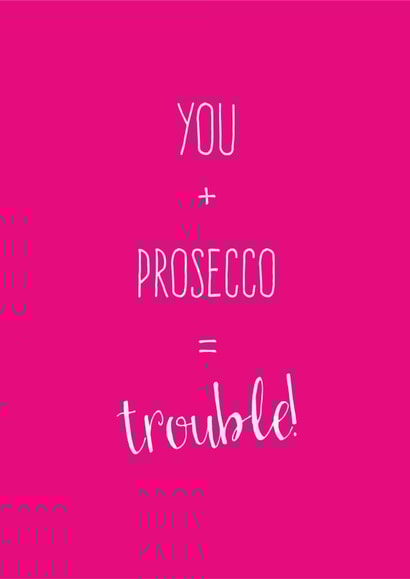 You + Prosecco = Trouble! created by The Tiny Typewriter Co.