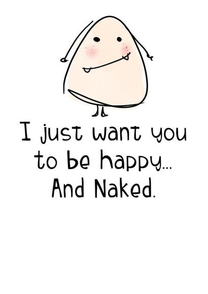I just want you to be happy & Naked. created by Parsy Designs