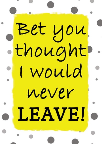 Bet you thought I would never leave leaving job card created by Jolly Ginger Cards