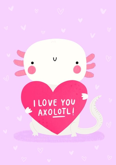 I love you axoLOTl! created by Jess Moorhouse