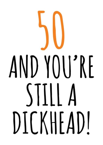 50 and still a dickhead birthday card created by Banter King