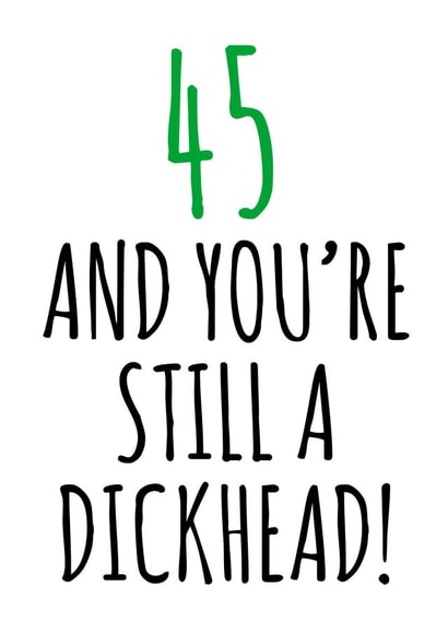 45 and still a dickhead birthday card created by Banter King