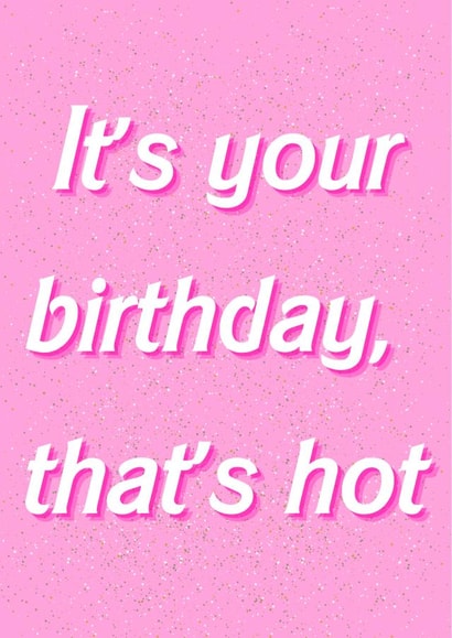It's your birthday, that's hot created by Cal and Carl