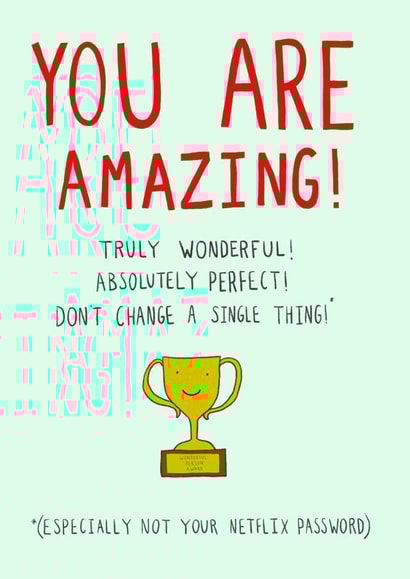 You (And Your Netflix Account) Are Amazing created by Floydie