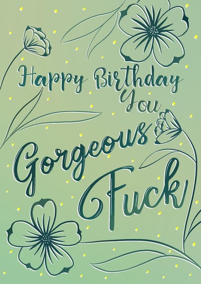 Happy Birthday you Gorgeous Fuck created by Anneka Else