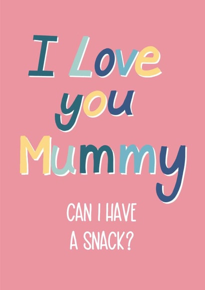 I love you mummy, can I have a snack? created by Silky Rose Design