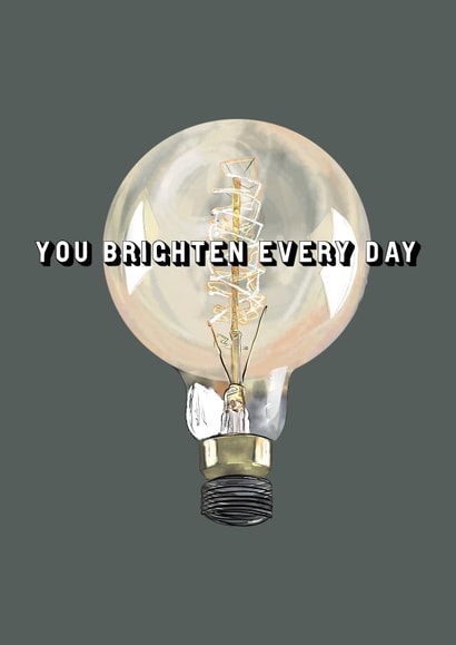 A positive card to tell your loved one that they brighten everyday created by Holly.Ruanne.Draws