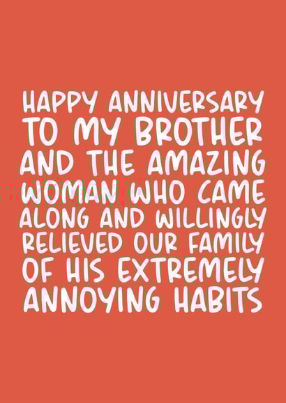 Funny Brother and Sister-in-Law Typography Anniversary Card - To My Brother And The Amazing Woman Who Came Along And Willingly Relieved Our Family Of His Extremely Annoying Habbits created by Brogan Thomas