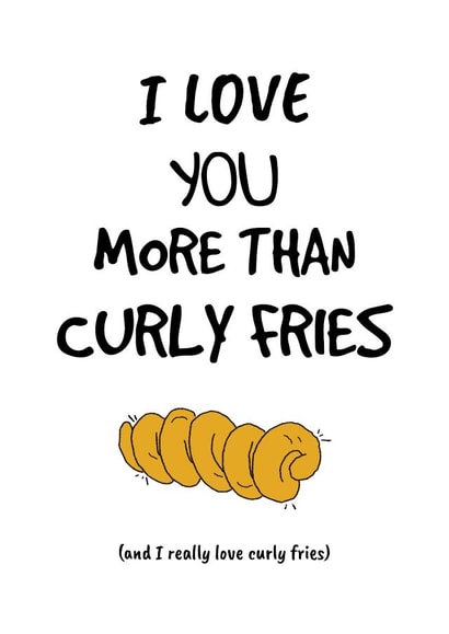I love you more than Curly Fries created by King Kards