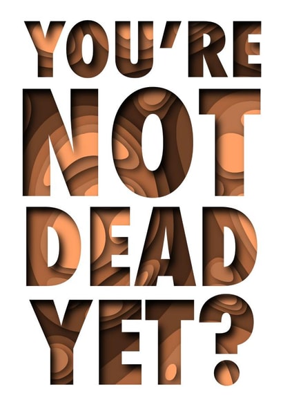 You’re not dead yet birthday card created by Ethan Dean