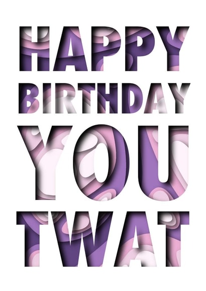 Happy birthday you twat card created by Ethan Dean