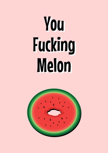 You F***ing Melon created by King Kards