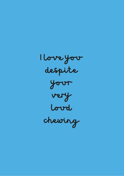 I love you despite your very loud chewing created by Change Your Life Design