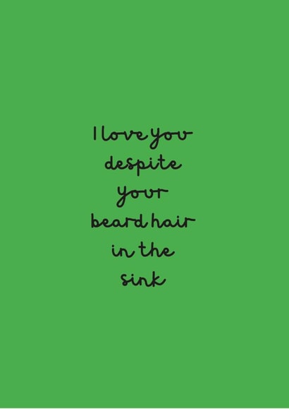 I love you despite your beard hair in the sink created by Change Your Life Design