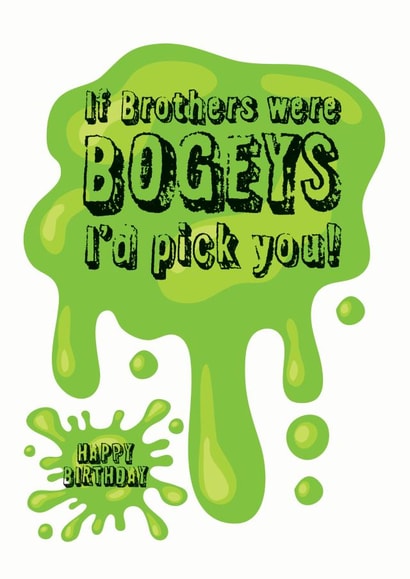 If brothers were bogeys I'd pick you funny birthday card created by WigglyCards