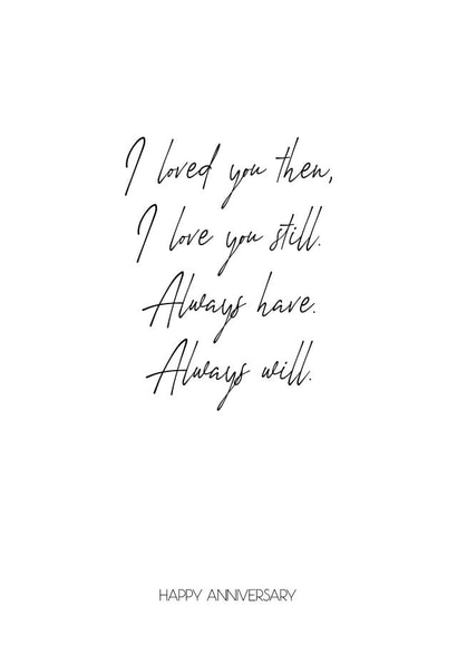 Heartfelt Poem Typography Anniversary Card / Valentines Day Card - I Loved You Then, I Love You Still, Always Have, Always Will created by Blueberry Nell