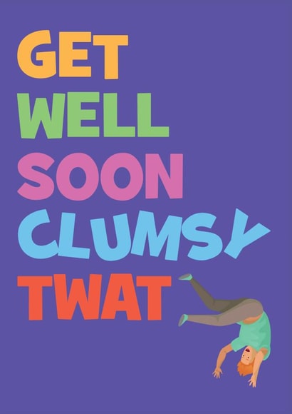 Get Well Soon Clumsy Twat created by @WittyTickles