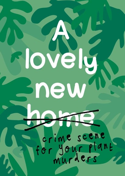 Funny Plant Murderer New Home Card - Lovely New Crime Scene For Plant Murders created by Bow & Bell