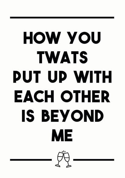 Rude Typography Anniversary Card / Engagement Card / Wedding Card - Prosecco - How You Twats Put Up With Each Other Is Beyond Me created by Dark Heart Cards