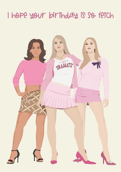 I hope your birthday is so fetch - mean girls created by Jamie Lindsay