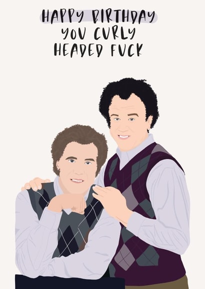 Happy birthday you curly headed fuck - step brothers created by Jamie Lindsay