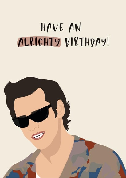 Have an alrighty birthday - Ace Ventura Pet Detective created by Jamie Lindsay