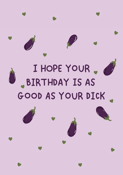 I hope your birthday is as good as your dick! created by Jamie Lindsay